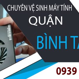 VỆ SINH MÁY TÍNH TẠI NHÀ QUẬN BÌNH TÂN