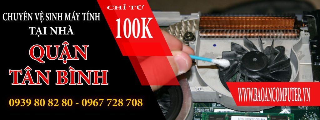 DỊCH VỤ VỆ SINH LAPTOP TẠI QUẬN TÂN BÌNH – BẢO DƯỠNG LAPTOP NHANH CHÓNG, CHUYÊN NGHIỆP