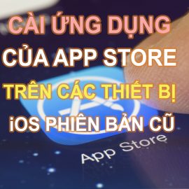 Hướng dẫn cài ứng dụng của App Store trên các thiết bị chạy iOS phiên bản cũ