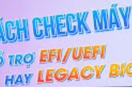 KIỂM TRA XEM MÁY TÍNH ĐANG SỬ DỤNG LEGACY BIOS HAY EFI/UEFI TRÊN WINDOWS