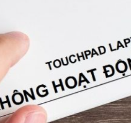 Cách xử lý khi gặp những tình huống Touchpad không hoạt động