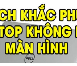 KHẮC PHỤC LỖI LAPTOP KHÔNG LÊN MÀN HÌNH CỰC HIỆU QUẢ, ĐƠN GIẢN