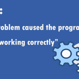 Khắc phục lỗi “A problem caused the program to stop working correctly” đơn giản, nhanh chóng