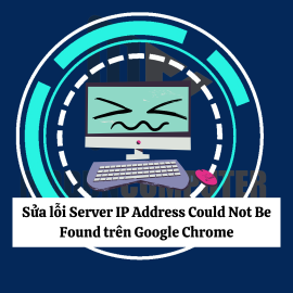 Khắc phục lỗi Server IP Address Could Not Be Found trên Google Chrome