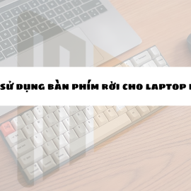 Có nên sử dụng bàn phím rời cho laptop không?