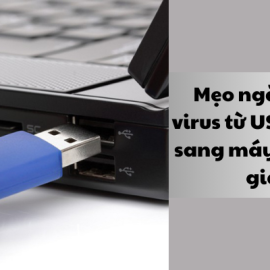 Mẹo ngăn chặn virus từ USB lây lan sang máy tính đơn giản