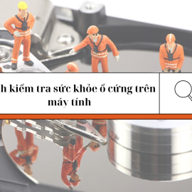 Cách kiểm tra sức khỏe ổ cứng trên máy tính