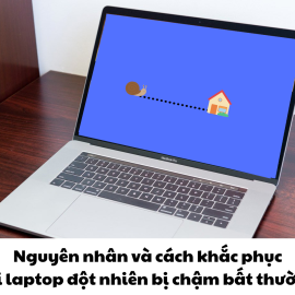 Nguyên nhân và cách khắc phục lỗi laptop đột nhiên bị chậm bất thường