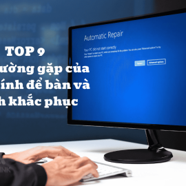 TOP 9 lỗi thường gặp của máy tính để bàn và cách khắc phục