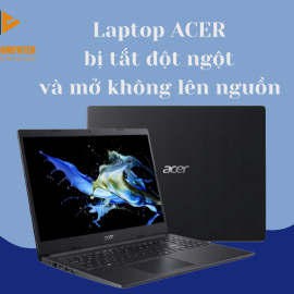 Sửa Laptop ACER bị tắt đột ngột rồi mở không lên nguồn