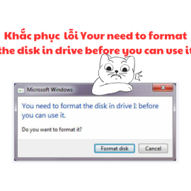 Lỗi Your need to format the disk in drive before you can use it: Nguyên nhân và cách khắc phục