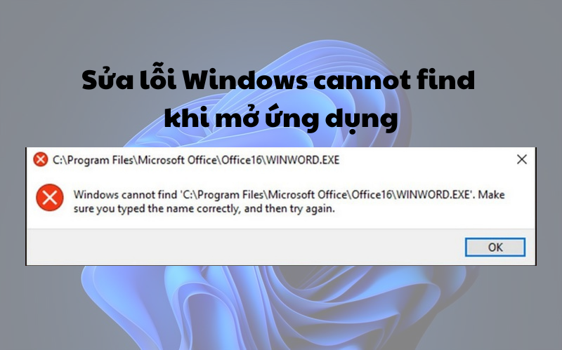 Hướng dẫn sửa lỗi Windows cannot find khi mở ứng dụng - MODUNCOMPUTER