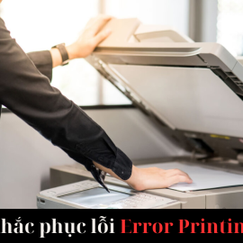 Khắc phục lỗi Error Printing hiệu quả