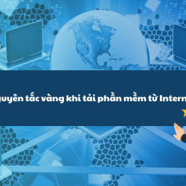 Những nguyên tắc vàng khi tải phần mềm từ Internet