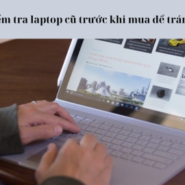Cách kiểm tra laptop cũ trước khi mua để tránh rủi ro