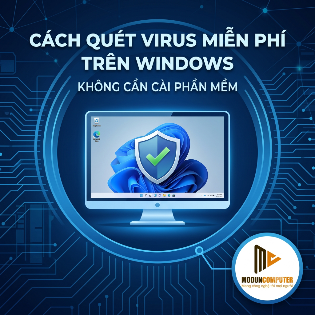 Cách quét virus miễn phí trên Windows – Không cần cài phần mềm vẫn bảo vệ được máy